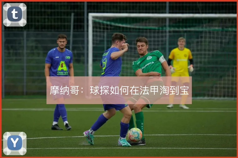 摩纳哥:球探如何在法甲淘到宝