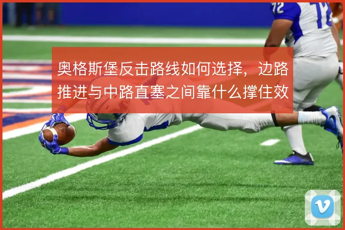 奥格斯堡反击路线如何选择，边路推进与中路直塞之间靠什么撑住效率